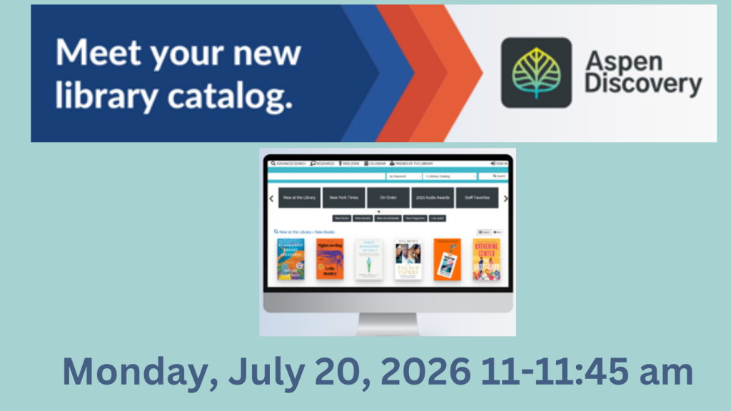 Meet Your New Library Catalog Aspen Discovery Monday, July 20 11-11:45 am